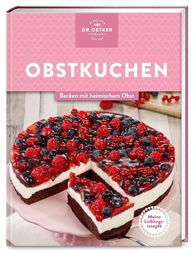 Meine Lieblingsrezepte: Obstkuchen: Backen mit heimischem Obst – das Beste, was den süßen Früchten aus eigener Ernte oder frisch vom Markt passieren kann!