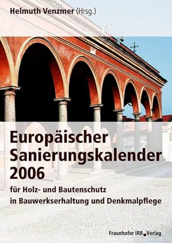Europäischer Sanierungskalender 2006.: für Holz- und Bautenschutz in Bauwerkserhaltung und Denkmalpflege.