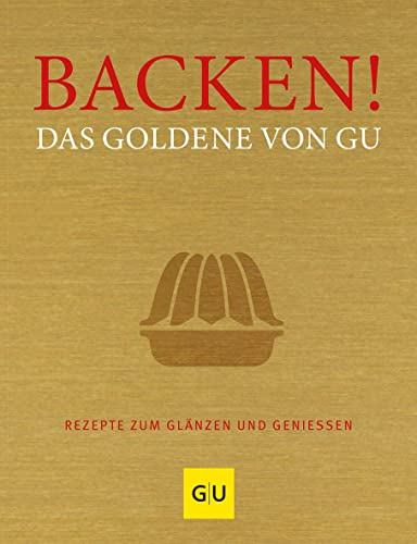 Backen! Das Goldene von GU: Rezepte zum Glänzen und Genießen (GU Die goldene Reihe)