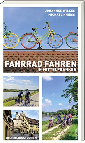 Fahrrad fahren in Mittelfranken: Der ultimative Freizeitführer und Fahrradführer - Entdecke die schönsten Radstrecken und Naturerlebnisse in Mittelfranken