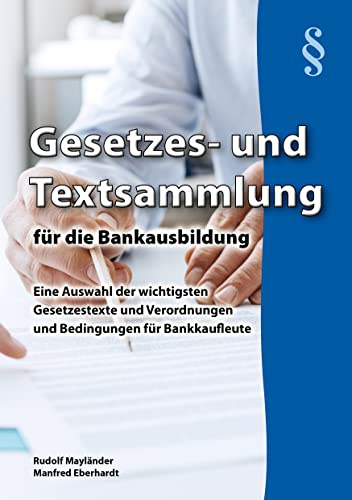 Gesetzes- und Textsammlung für die Bankausbildung: Eine Auswahl der wichtigsten Gesetzestexte, Verordnungen und Bedingungen für Bankkaufleute und Finanzassistenten