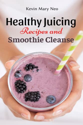 Healthy Juicing Recipes and Smoothie Cleanse