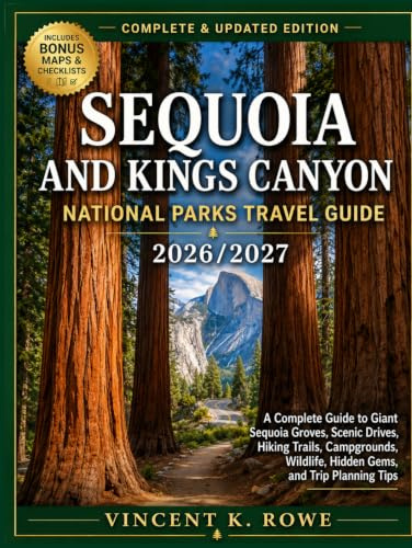 Sequoia and Kings Canyon National Parks Travel Guide 2026/2027: A Complete Guide to Giant Sequoia Groves, Scenic Drives, Hiking Trails, Campgrounds, Wildlife, Hidden Gems, and Trip Planning Tips