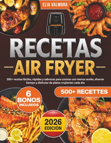 Recetas Air Fryer: 500+ recetas fáciles, rápidas y sabrosas para cocinar con menos aceite, ahorrar tiempo y disfrutar de platos crujientes cada día