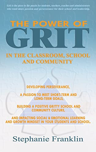 The Power of Grit in the Classroom, School and Community: Developing Perseverance, a Passion to Meet Short-Term and Long-Term Goals, Building a ... Growth Mindset in Your Students and School.
