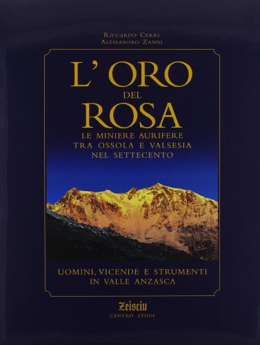 L'oro del Rosa. Le miniere aurifere tra Ossola e Valsesia nel '700. Uomini, vicende e strumenti in valle Anzasca
