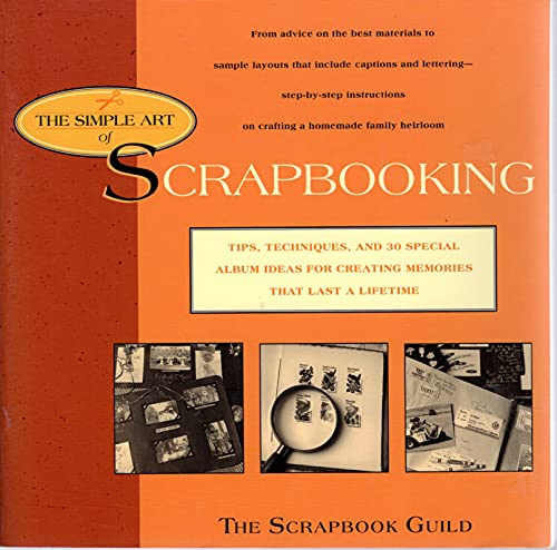 The Simple Art of Scrapbooking: Tips, Techniques, and 30 Special Album Ideas for Creating Memories That Last a Lifetime