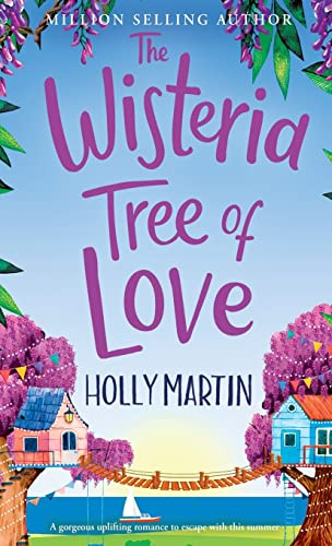 The Wisteria Tree of Love: A gorgeous uplifting romance to escape with this summer: A Heartwarming Feel-Good Romance to Fall I (The Wishing Wood Treehouse Resort Series)