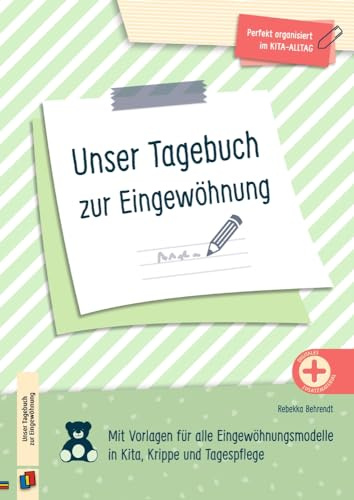 Unser Tagebuch zur Eingewöhnung: Mit Vorlagen für alle Eingewöhnungsmodelle in Kita, Krippe und Tagespflege (Perfekt organisiert im Kita-Alltag)
