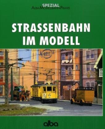 Strassenbahn im Modell: Anlagen bauen, Modelle sammeln und verfeinern (AMP - Alba-Modellbahn-Praxis - Spezial)