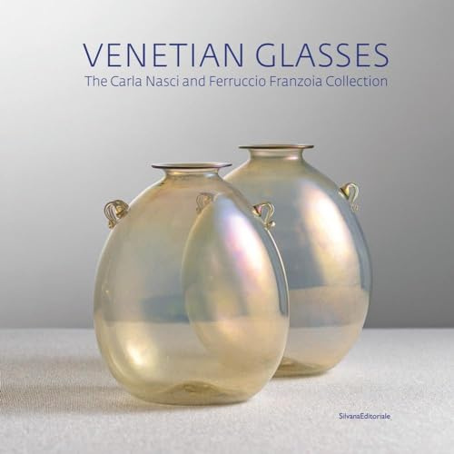 Venetian Glasses: The Carla Nasci and Ferruccio Franzoia Collection: Carla Nasci - Ferruccio Franzoia Collection