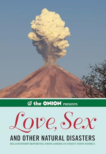 The Onion Presents: Love, Sex, and Other Natural Disasters: Relationship Reporting from America's Finest News Source