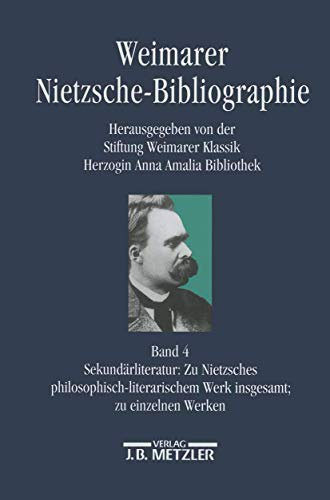 Weimarer Nietzsche-Bibliographie in 5 Bänden: Band 4: Sekundärliteratur: Zu Nietzsches philosophisch-literarischem Werk insgesamt; zu einzelnen Werken ... Zur Neueren Deutschen Literatur, Band 4)