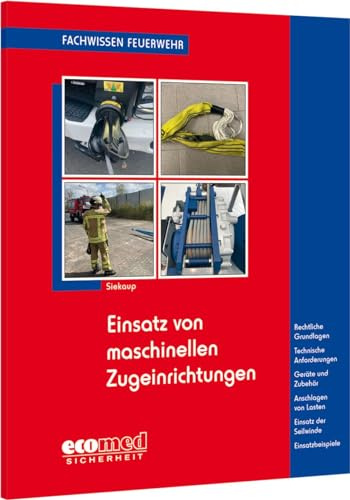 Einsatz von maschinellen Zugeinrichtungen: Rechtliche Grundlagen - Technische Anforderungen - Geräte und Zubehör - Anschlagen von Lasten - Einsatz der ... - Einsatzbeispiele (Fachwissen Feuerwehr)
