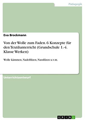 Von der Wolle zum Faden. 6 Konzepte für den Textilunterricht (Grundschule 1.-4. Klasse Werken): Wolle kämmen, Nadelfilzen, Nassfilzen u.v.m.
