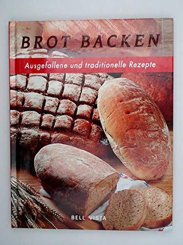 Brot backen - Ausgefallene und traditionelle Rezepte