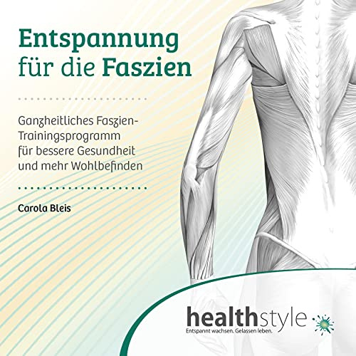 Entspannung für die Faszien: Ganzheitliches Faszien-Trainingsprogramm für bessere Gesundheit und mehr Wohlbefinden