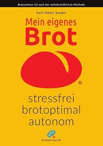 Mein eigenes Brot – stressfrei, brotoptimal, autonom: Ohne: Vorteig, Kneten, Falten, Knetmaschine, Gärkörbchen, Backpapier + anderen Unfug