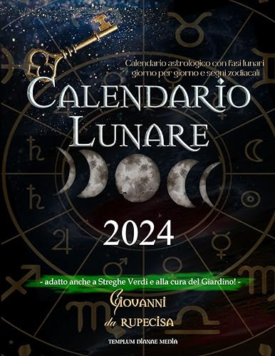 Calendario lunare 2024: Calendario astrologico con fasi lunari giorno per giorno e segni zodiacali, adatto anche a Streghe Verdi e alla cura del Giardino