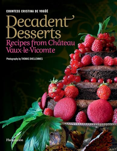 Decadent Desserts: Recipes from Chateau Vaux-Le-Vicomte: Recipes from Château Vaux-le-Vicomte