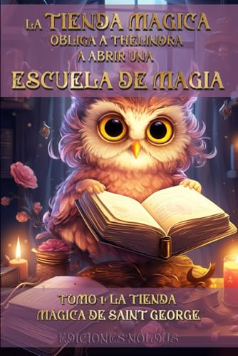 LA TIENDA MÁGICA OBLIGA A THÉLINDRA A ABRIR UNA ESCUELA DE MAGIA: TOMO 1: LA TIENDA MÁGICA DE SAINT GEORGE También accesible para personas con dislexia.