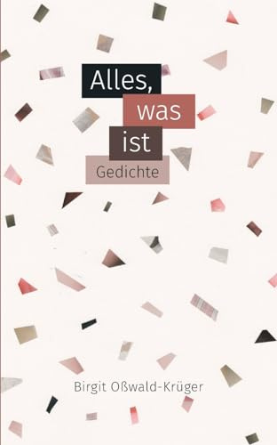 Alles, was ist - poetische Miniaturen: Kurzgedichte, Lyrik zwischen Melancholie und Euphorie, Liebe und Verlust, zwischen Häuserschluchten und blühender Heide