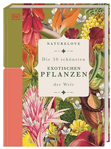 Naturelove: Die 50 schönsten exotischen Pflanzen der Welt: Ein Buch wird zum Kunstwerk