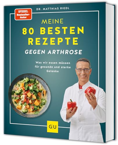 Meine 80 besten Rezepte gegen Arthrose: Entzündungshemmende Ernährung für gesunde Gelenke