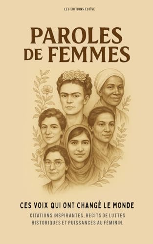 Paroles de Femmes : Ces voix qui ont changé le monde: Citations inspirantes, Récits de luttes historiques et puissances au féminin. Des biographies, ... pour devenir vous aussi une femme accomplie.