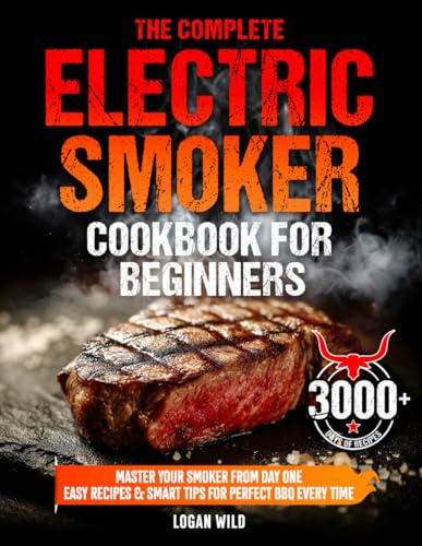The Complete Electric Smoker Cookbook for Beginners: Master Your Smoker from Day One with Easy & Mouthwatering Recipes, Perfect Times & Temps, Smart Tips & Tricks to Become a True BBQ Hero