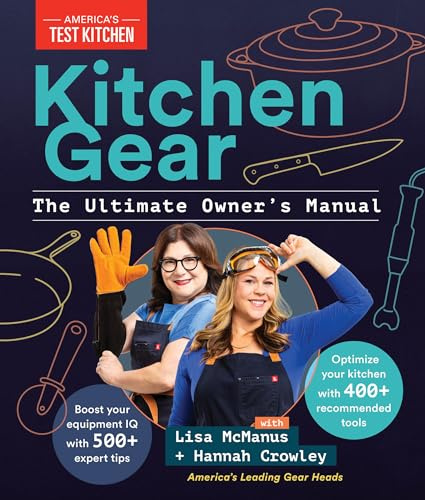 Kitchen Gear: The Ultimate Owner's Manual: Cook Better by Unlocking Your Equipment's Potential: Boost Your Equipment IQ with 500+ Expert Tips, Optimize Your Kitchen with 400+ Recommended Tools