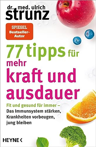 77 Tipps für mehr Kraft und Ausdauer: Fit und gesund für immer – Das Immunsystem stärken, Krankheiten vorbeugen, jung bleiben - SPIEGEL-Bestseller-Autor