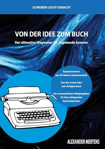 Von der Idee zum Buch: Der ultimative Wegweiser für angehende Autoren