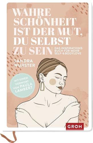Wahre Schönheit ist der Mut, du selbst zu sein: Das Inspirationsbuch für mehr Self- and Bodylove | Mit einem Vorwort von preisgekrönter Journalistin und Kolumnistin Paula Lambert