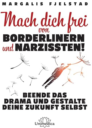 Mach dich frei von Borderlinern und Narzissten!: Beende das Drama und gestalte deine Zukunft selbst