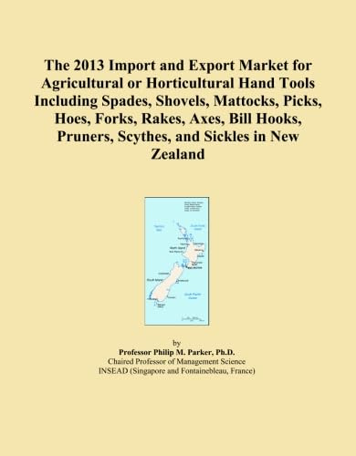The 2013 Import and Export Market for Agricultural or Horticultural Hand Tools Including Spades, Shovels, Mattocks, Picks, Hoes, Forks, Rakes, Axes, ... Pruners, Scythes, and Sickles in New Zealand