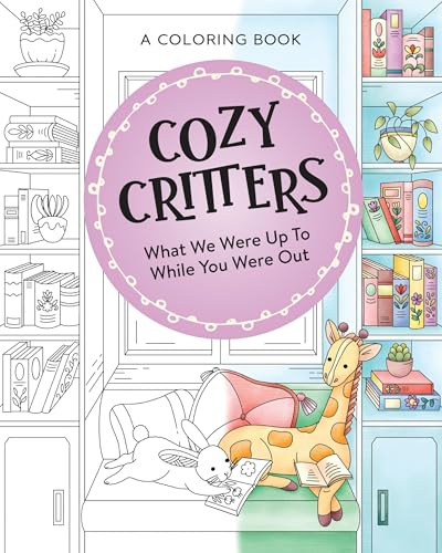 Cozy Critters Coloring Book: What We Were Up to While You Were Out