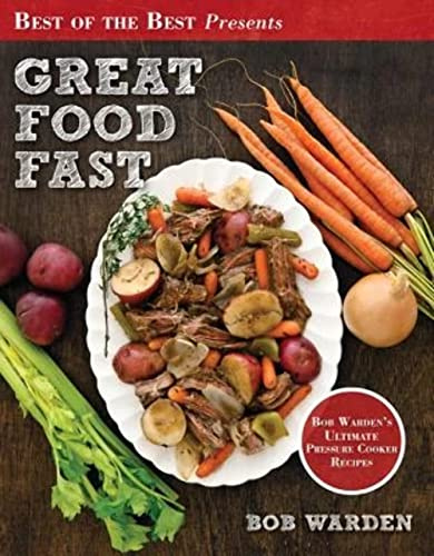 Great Food Fast: Bob Warden's Ultimate Pressure Cooker Recipes (Best of the Best Presents)
