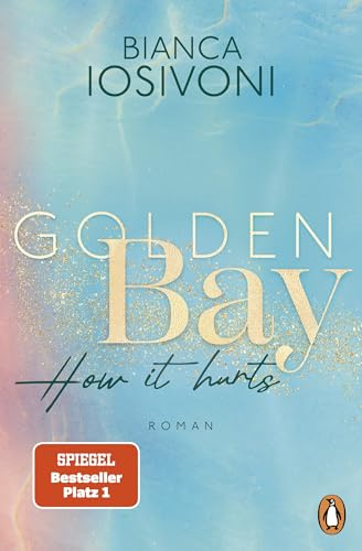 Golden Bay - How it hurts: Roman. Die Nr.1-SPIEGEL-Bestsellerreihe der New-Adult-Starautorin geht weiter (Die Canadian-Dreams-Reihe, Band 2)