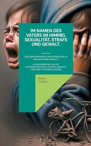 Im Namen des Vaters im Himmel. Sexualität, Strafe und Gewalt.: Die Zerrissenheit der Opfer durch kirchliche Gewalt
