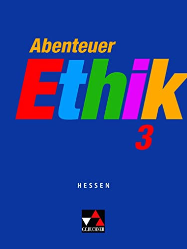 Abenteuer Ethik – Hessen / Abenteuer Ethik Hessen 3 Ausgabe ab 2013: Unterrichtswerk für Ethik in der Sekundarstufe I / Für die Jahrgangsstufen 9/10 ... für Ethik in der Sekundarstufe I)
