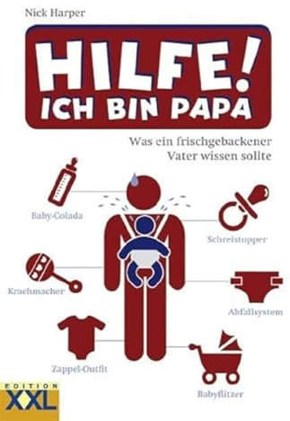 Hilfe! Ich bin Papa: Was ein frischgebackener Vater wissen sollte