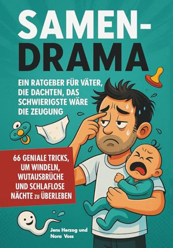 Samendrama – Ein Ratgeber für Väter, die dachten, das Schwierigste wäre die Zeugung: 66 geniale Tricks, um Windeln, Wutausbrüche und schlaflose Nächte zu überleben