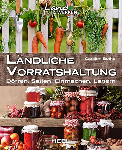 Ländliche Vorratshaltung: Dörren, Saften, Einmachen, Lagern: Land & Werken - Die Reihe für Nachhaltigkeit und Selbstversorgung