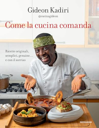 Come la cucina comanda. Ricette originali, semplici, genuine e con il sorriso