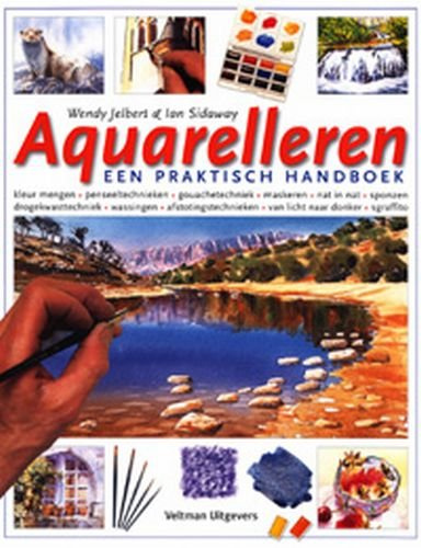 Aquarelleren: een praktisch handboek : kleur mengen, penseeltechnieken, gouachetechniek, maskeren, nat in nat, sponzen, drogekwasttechniek, wassingen, ... van licht naar donker, sgraffito