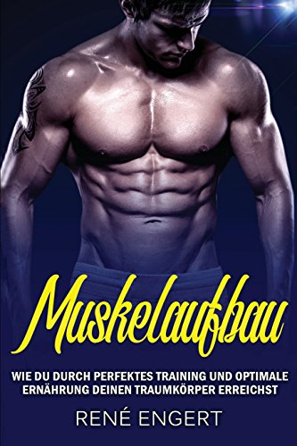 Muskelaufbau: - Wie du durch perfektes Training und optimale Ernährung deinen Traumkörper erreichst – mit den besten Tipps für Muskelwachstum und ... für effektive Erfolge beim Fitness