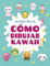 Mi primer libro de cómo dibujar Kawaii: Aprender a Dibujar Paso a Paso 100 dibujos Kawaii sencillos.