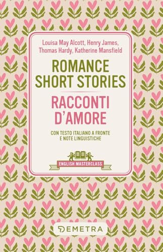 Romance short stories-Racconti d'amore. Testo italiano a fronte e note linguistiche