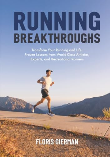 Running Breakthroughs: Transform Your Running and Life: Proven Lessons from World-Class Athletes, Experts, and Recreational Runners